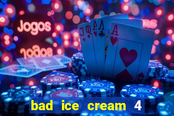 bad ice cream 4 click jogos